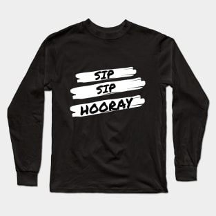 Sip Sip Sip Hooray - Funny Long Sleeve T-Shirt